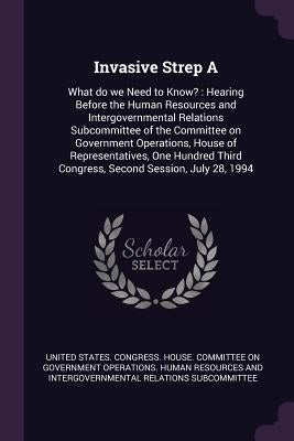 Invasive Strep A: What do we Need to Know?: Hearing Before the Human Resources and Intergovernmental Relations Subcommittee of the Commi by United States Congress House Committe