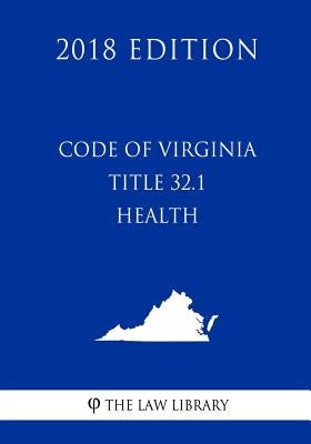 Code of Virginia - Title 32.1 - Health (2018 Edition) by The Law Library