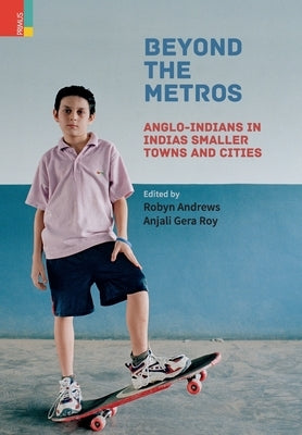 Beyond the Metros: Anglo-Indians in India's Smaller Towns and Cities by Andrews, Robyn