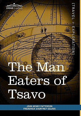 The Man Eaters of Tsavo: And Other East African Adventures by Patterson, John Henry