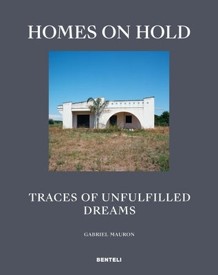 Homes on Hold: Traces of Unfulfilled Dreams by Mauron, Gabriel
