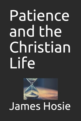 Patience and the Christian Life: Learning the Art of Patience by Hosie, James