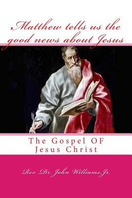 Matthew tells us the good news about Jesus: The Gospel OF Jesus Christ by Williams Jr, John