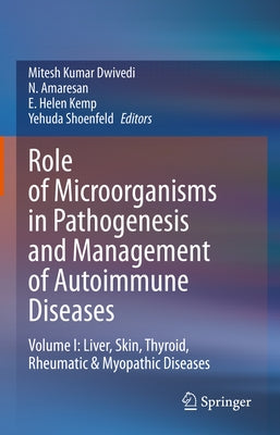 Role of Microorganisms in Pathogenesis and Management of Autoimmune Diseases: Volume I: Liver, Skin, Thyroid, Rheumatic & Myopathic Diseases by Dwivedi, Mitesh Kumar