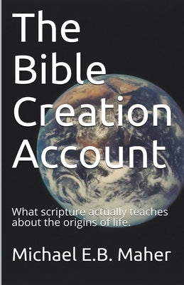 The Bible Creation Account by Maher, Michael E. B.