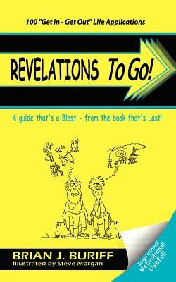 Revelations to Go!: A Guide That's a Blast-From the Book That's Last by Buriff, Brian J.