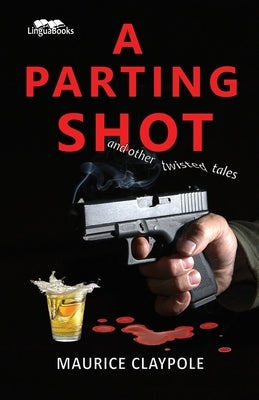 A Parting Shot: and other twisted tales by Claypole, Maurice