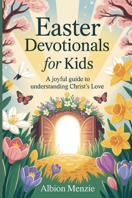 Easter Devotionals for Kids: A Joyful Guide to Understanding Christ's Love by Menzie, Albion