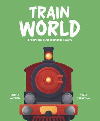 Train World: Explore the Busy World of Trains by Watson, Olivia