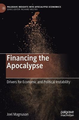 Financing the Apocalypse: Drivers for Economic and Political Instability by Magnuson, Joel