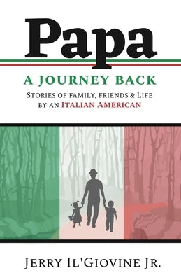 PAPA A Journey Back: Stories of Family, Friends & Life by an Italian American by Il'giovine, Jerry, Jr.