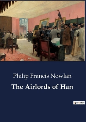 The Airlords of Han: A Tale of Resistance and Advanced Technology in a Dystopian Future by Nowlan, Philip Francis