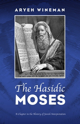 The Hasidic Moses: A Chapter in the History of Jewish Interpretation by Wineman, Aryeh