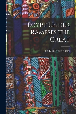 Egypt Under Rameses the Great by Budge, E. A. Wallis (Ernest Alfred Wa