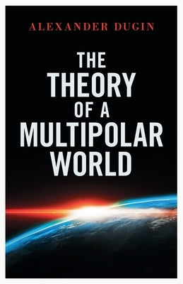 The Theory of a Multipolar World by Dugin, Alexander