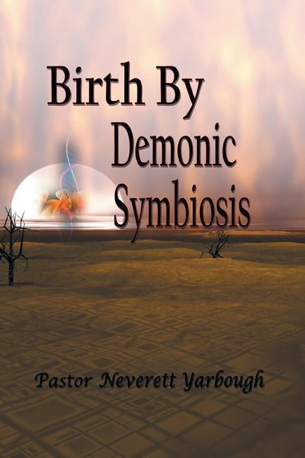 Birth by Demonic Symbiosis by Yarbough, Pastor Neverett