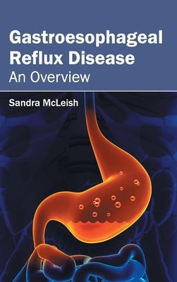 Gastroesophageal Reflux Disease: An Overview by McLeish, Sandra