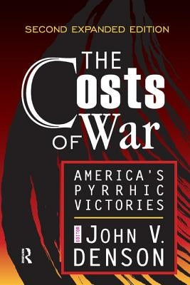 The Costs of War: America's Pyrrhic Victories by Denson, John