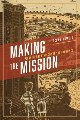 Making the Mission: Planning and Ethnicity in San Francisco by Howell, Ocean