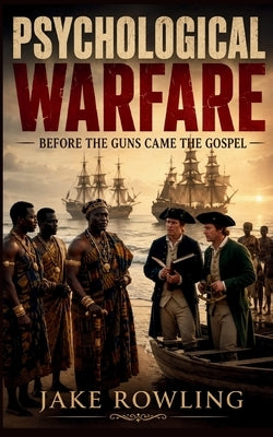 Psychological Warfare B: efore the Guns Came the Gospel by Rowling, Jake