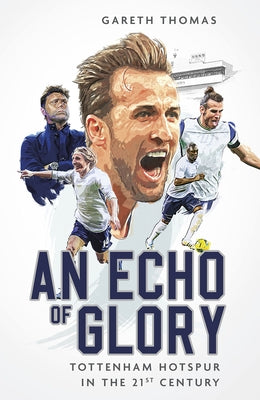 An Echo of Glory: Tottenham Hotspur in the 21st Century by Thomas, Gareth