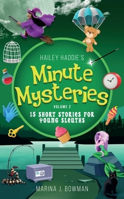 Hailey Haddie's Minute Mysteries Volume 2: 15 Short Stories For Young Sleuths by Bowman, Marina J.