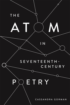 The Atom in Seventeenth-Century Poetry by Gorman, Cassandra