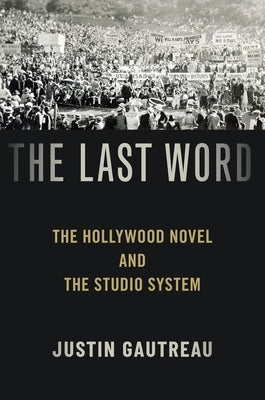 Last Word: The Hollywood Novel and the Studio System by Gautreau, Justin
