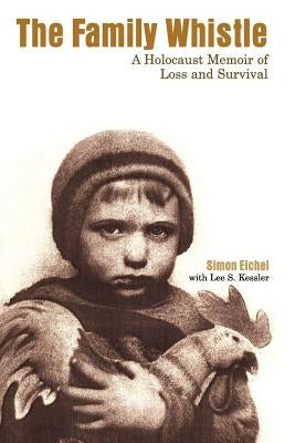 The Family Whistle: A Holocaust Memoir of Loss and Survival by Eichel, Simon