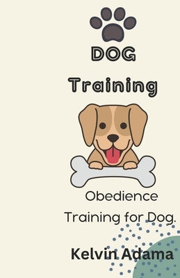 Dog Training: Obedience Training for Dogs. by Adama, Kelvin