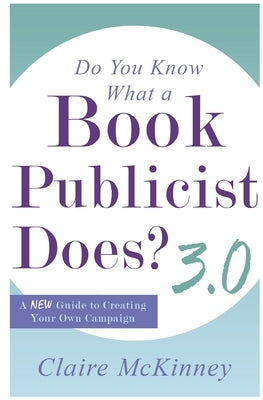 Do You Know What a Book Publicist Does? 3.0 by McKinney, Claire