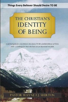 The Christian's Identity of Being: Things Every Believer Should Desire TO BE by Shirton, Wayne