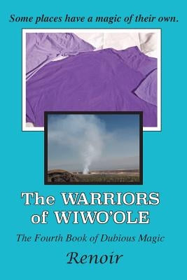 The Warriors of Wiwo'ole: The Fourth Book of Dubious Magic by Renoir