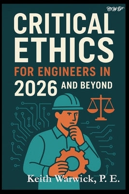 Critical Ethics for Engineers in 2026 and Beyond by Warwick, Keith
