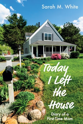 Today I Left the House: Diary of a First-Time Mom by White, Sarah M.