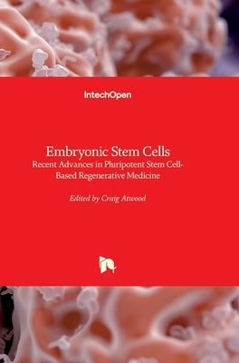 Embryonic Stem Cells: Recent Advances in Pluripotent Stem Cell-Based Regenerative Medicine by Atwood, Craig