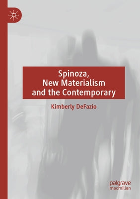 Spinoza, New Materialism and the Contemporary by Defazio, Kimberly