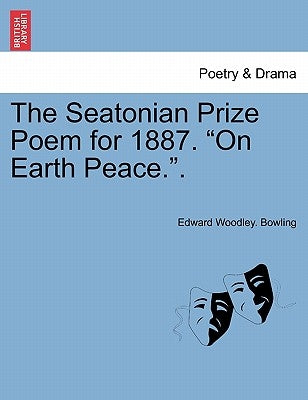 The Seatonian Prize Poem for 1887. on Earth Peace.. by Bowling, Edward Woodley
