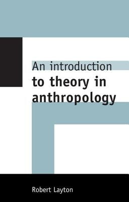An Introduction to Theory in Anthropology by Layton, Robert