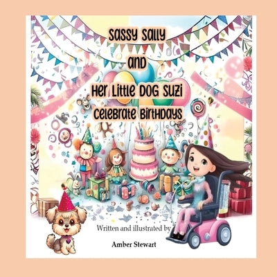 Sassy Sally and Her Little Dog Suzi Celebrate Birthdays by Stewart, Amber