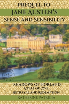 Prequel to Jane Austen's Sense and Sensibility Shadows of Norland: A Tale of Love, Betrayal and Redemption by Patricia, Katherine