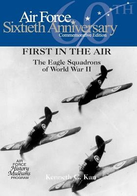 First in the Air: The Eagle Squadrons of World War II by U. S. Air Force