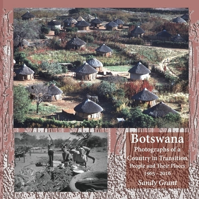 Botswana: Photographs of a Country in Transition; People and Their Places 1965 - 2016 by Grant, Sandy