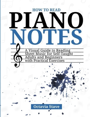 How to Read Piano Notes: A Visual Guide to Reading Sheet Music for Self Taught Adults and Beginners with Practical Exercises by Stave, Octavia