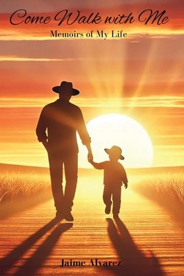 Come Walk with Me- Memoirs of My Life by Alvarez, Jaime