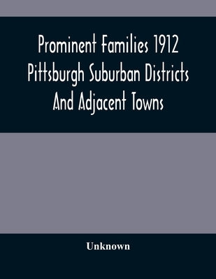 Prominent Families 1912 Pittsburgh Suburban Districts And Adjacent Towns by Unknown
