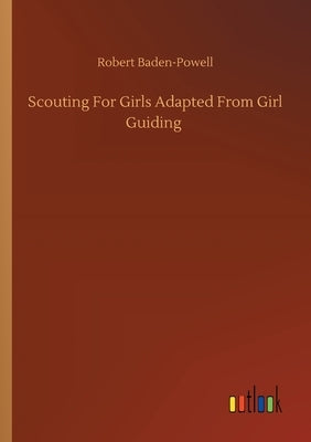 Scouting For Girls Adapted From Girl Guiding by Baden-Powell, Robert