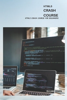 Html5 Crash Course: Html5 Crash Course For Beginners by Oseni, Elijah