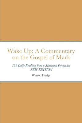 Wake Up: A Commentary on the Gospel of Mark: 139 Daily Readings from a Missional Perspective by Hodge, Warren