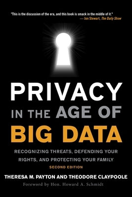 Privacy in the Age of Big Data: Recognizing Threats, Defending Your Rights, and Protecting Your Family by Payton, Theresa